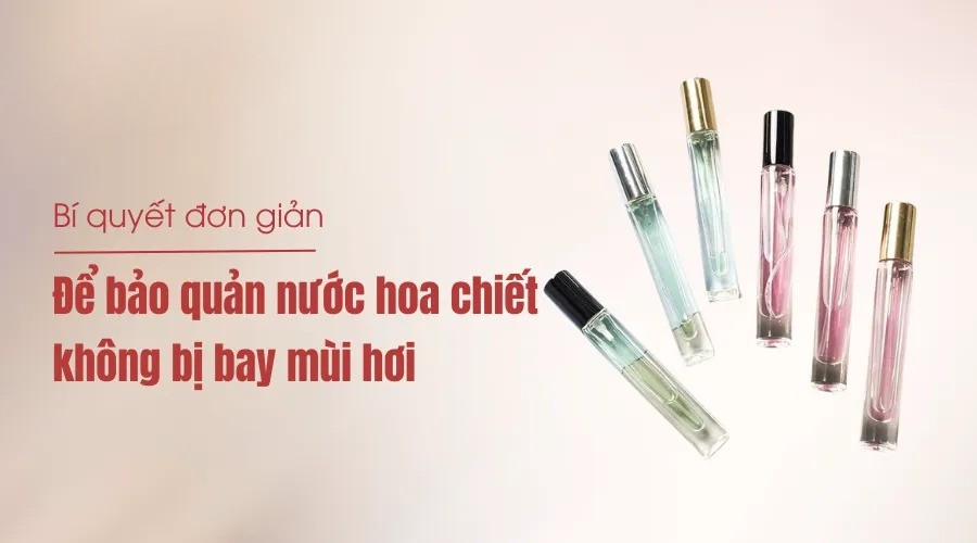 Cách Bảo Quản Nước Hoa Sau Khi Chiết